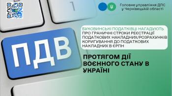 Буковинські податківці нагадують граничні строки реєстрації податкових накладних/розрахунків коригування до податкових накладних в ЄРПН протягом дії воєнного стану в Україні
